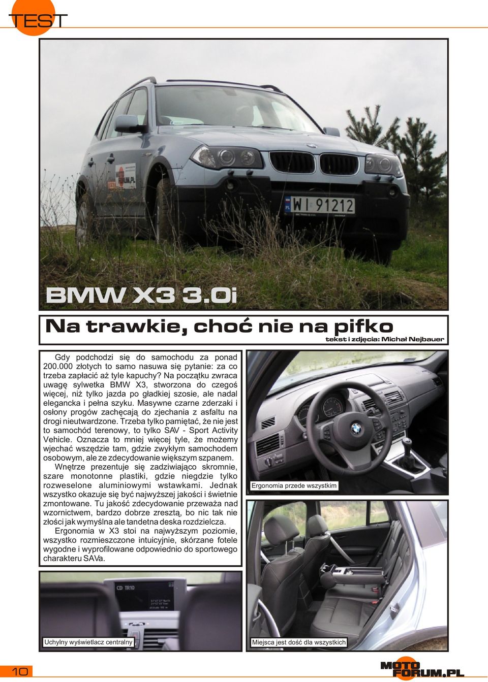 Na pocz¹tku zwraca uwagê sylwetka BMW X3, stworzona do czegoœ wiêcej, ni tylko jazda po g³adkiej szosie, ale nadal elegancka i pe³na szyku.