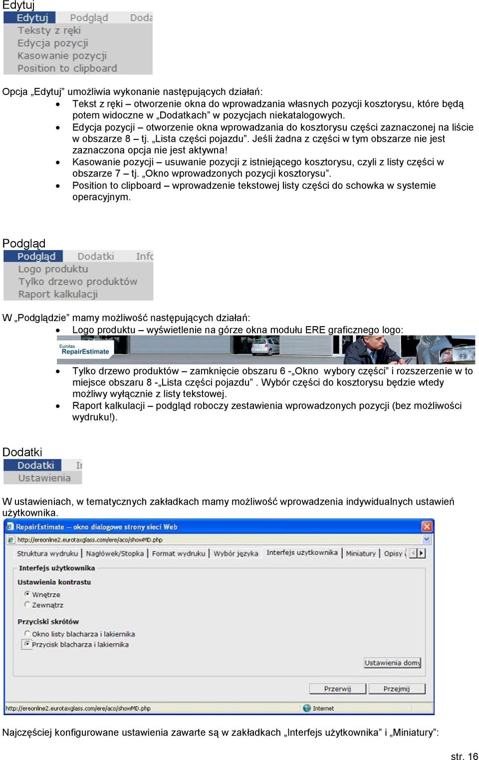 Jeśli żadna z części w tym obszarze nie jest zaznaczona opcja nie jest aktywna! Kasowanie pozycji usuwanie pozycji z istniejącego kosztorysu, czyli z listy części w obszarze 7 tj.