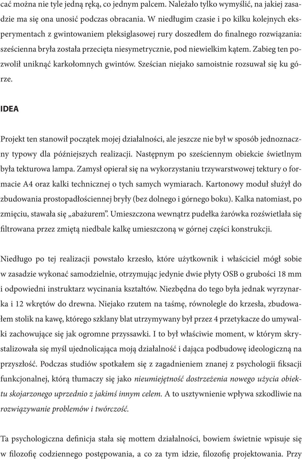 Zabieg ten pozwolił uniknąć karkołomnych gwintów. Sześcian niejako samoistnie rozsuwał się ku górze.