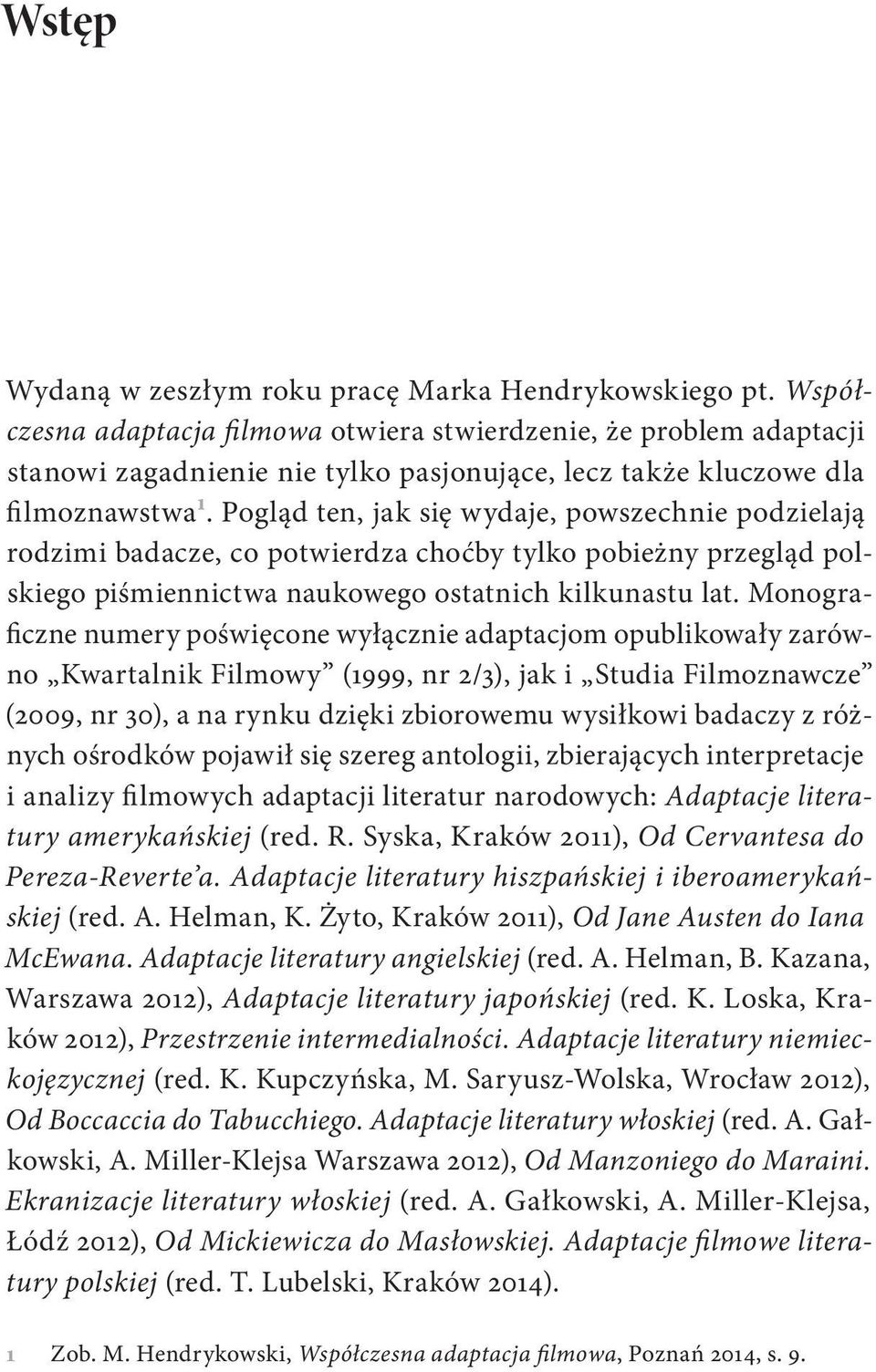 Pogląd ten, jak się wydaje, powszechnie podzielają rodzimi badacze, co potwierdza choćby tylko pobieżny przegląd polskiego piśmiennictwa naukowego ostatnich kilkunastu lat.
