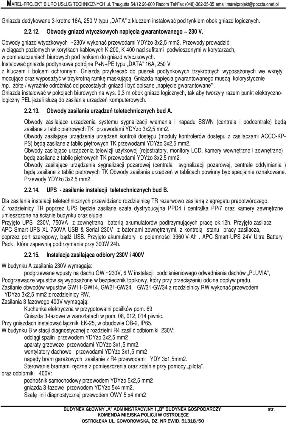 Przewody prowadzić: w ciągach poziomych w korytkach kablowych K-200, K-400 nad sufitami podwieszonymi w korytarzach, w pomieszczeniach biurowych pod tynkiem do gniazd wtyczkowych.