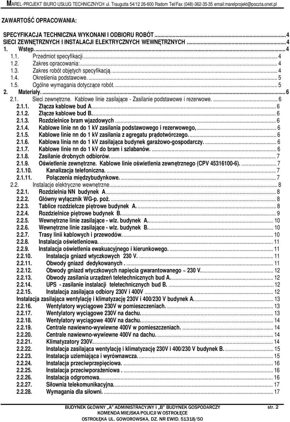 Kablowe linie zasilające - Zasilanie podstawowe i rezerwowe.... 6 2.1.1. Złącza kablowe bud A... 6 2.1.2. Złącze kablowe bud B... 6 2.1.3. Rozdzielnice bram wjazdowych... 6 2.1.4.