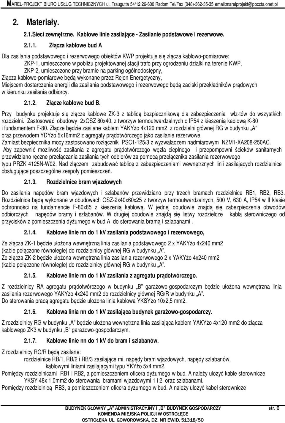 1. Złącza kablowe bud A Dla zasilania podstawowego i rezerwowego obiektów KWP projektuje się złącza kablowo-pomiarowe: ZKP-1, umieszczone w pobliżu projektowanej stacji trafo przy ogrodzeniu działki