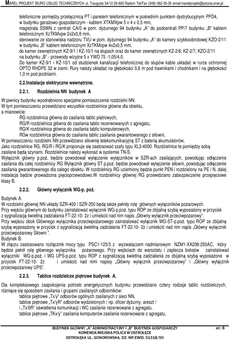 dyżurnego 94 budynku A do kamery szybkoobrotowej KZO-2/11 w budynku B kablem telefonicznym XzTKMxpw 4x2x0,5 mm, do kamer zewnętrznych KZ-9/1 i KZ-10/1 na słupach oraz do kamer zewnętrznych KZ-2/6;