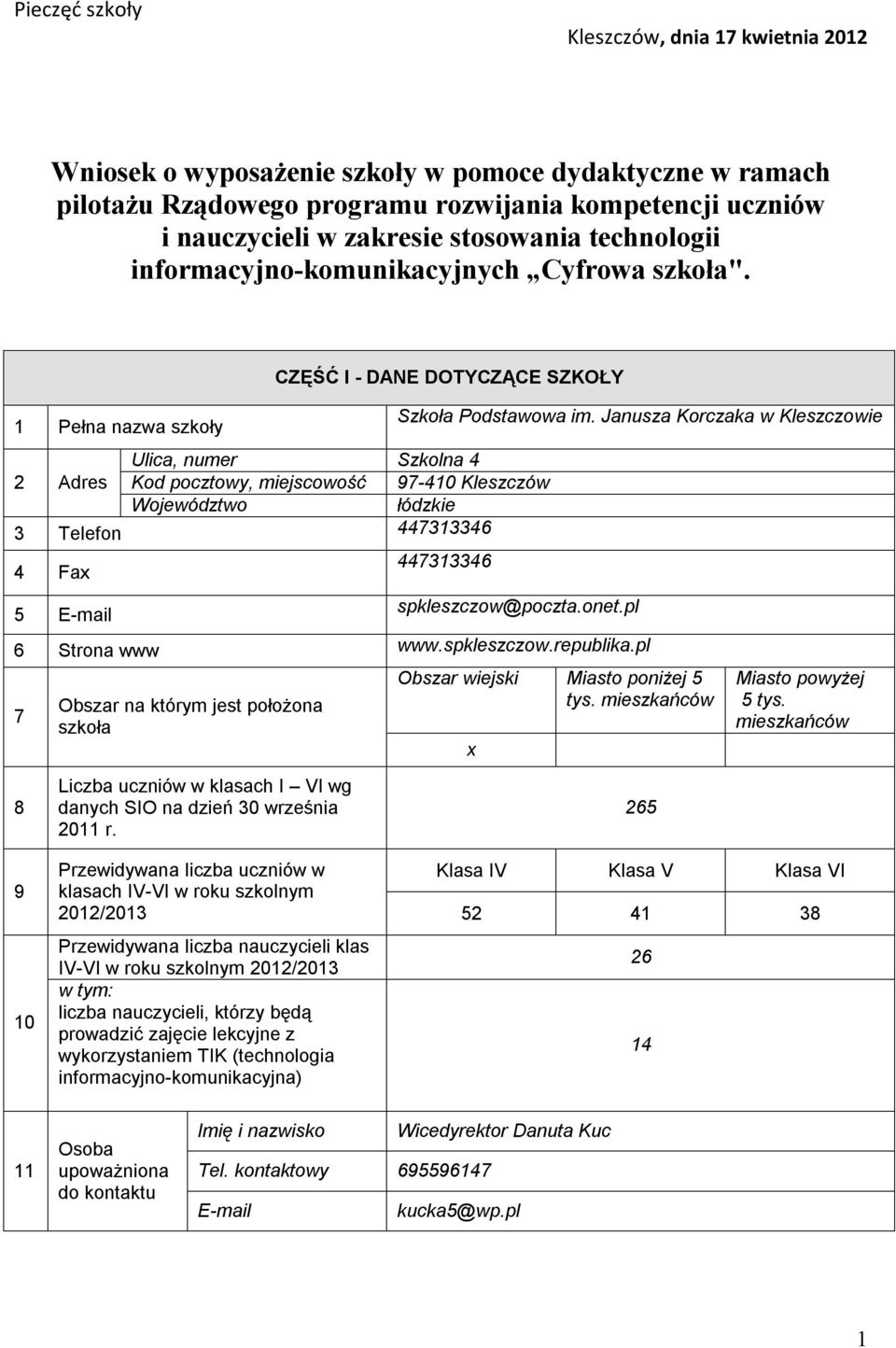 1 Pełna nazwa szkoły CZĘŚĆ I - DANE DOTYCZĄCE SZKOŁY Ulica, numer Szkolna 4 2 Adres Kod pocztowy, miejscowość 97-410 Kleszczów Województwo łódzkie 3 Telefon 447313346 4 Fax 5 E-mail Szkoła Podstawowa