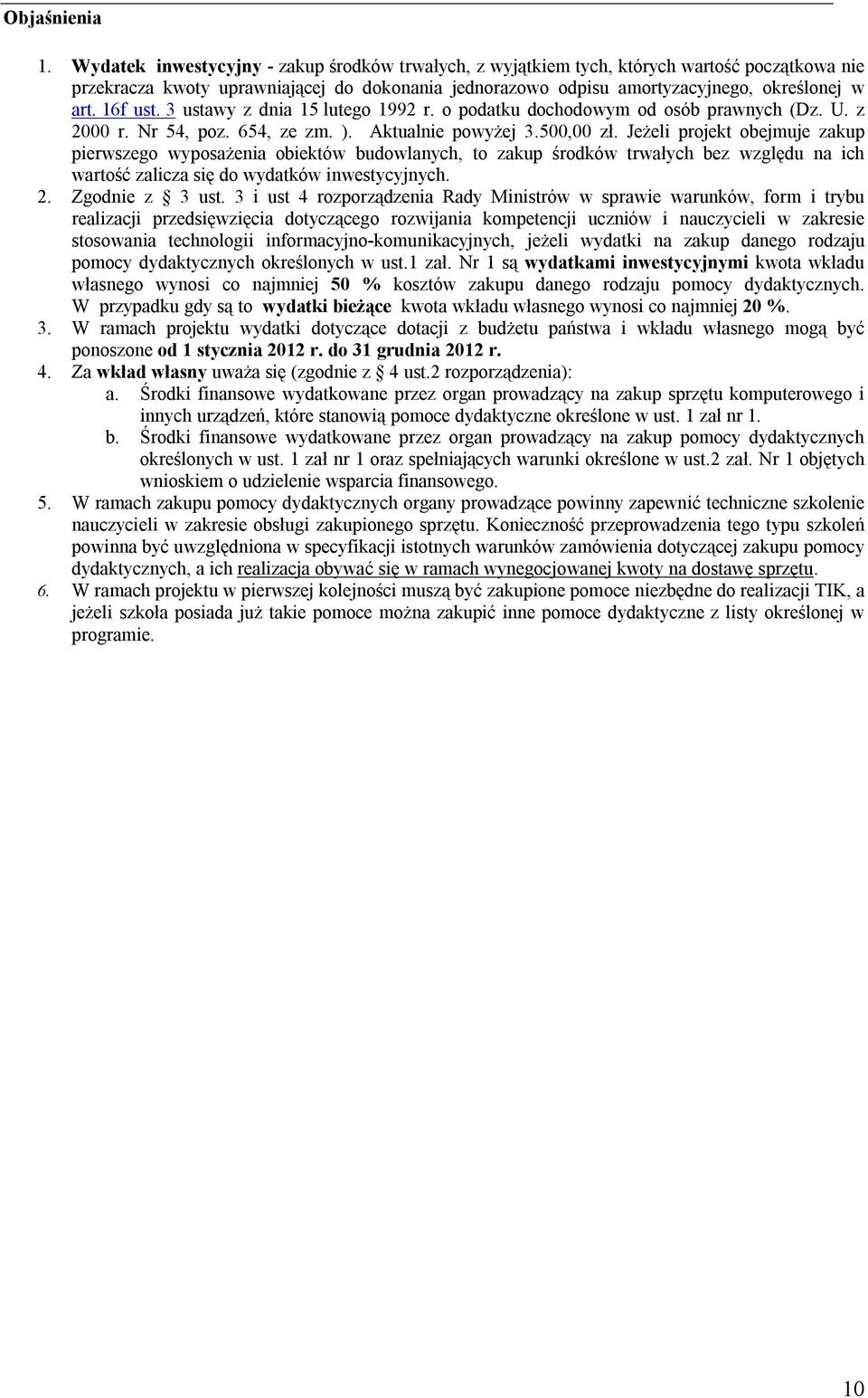 16f ust. 3 ustawy z dnia 15 lutego 1992 r. o podatku dochodowym od osób prawnych (Dz. U. z 2000 r. Nr 54, poz. 654, ze zm. ). Aktualnie powyżej 3.500,00 zł.