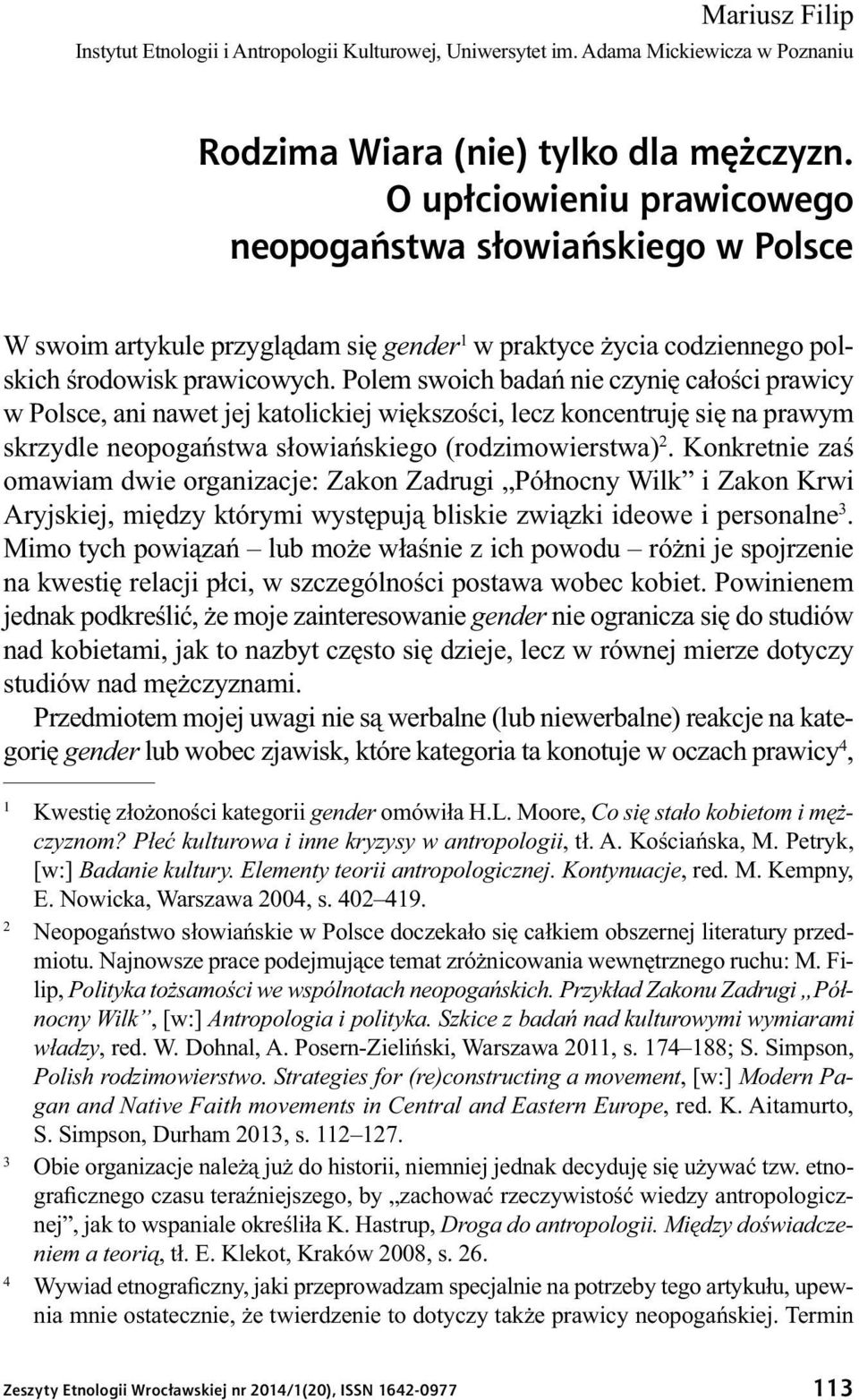 Polem swoich badań nie czynię całości prawicy w Polsce, ani nawet jej katolickiej większości, lecz koncentruję się na prawym skrzydle neopogaństwa słowiańskiego (rodzimowierstwa) 2.