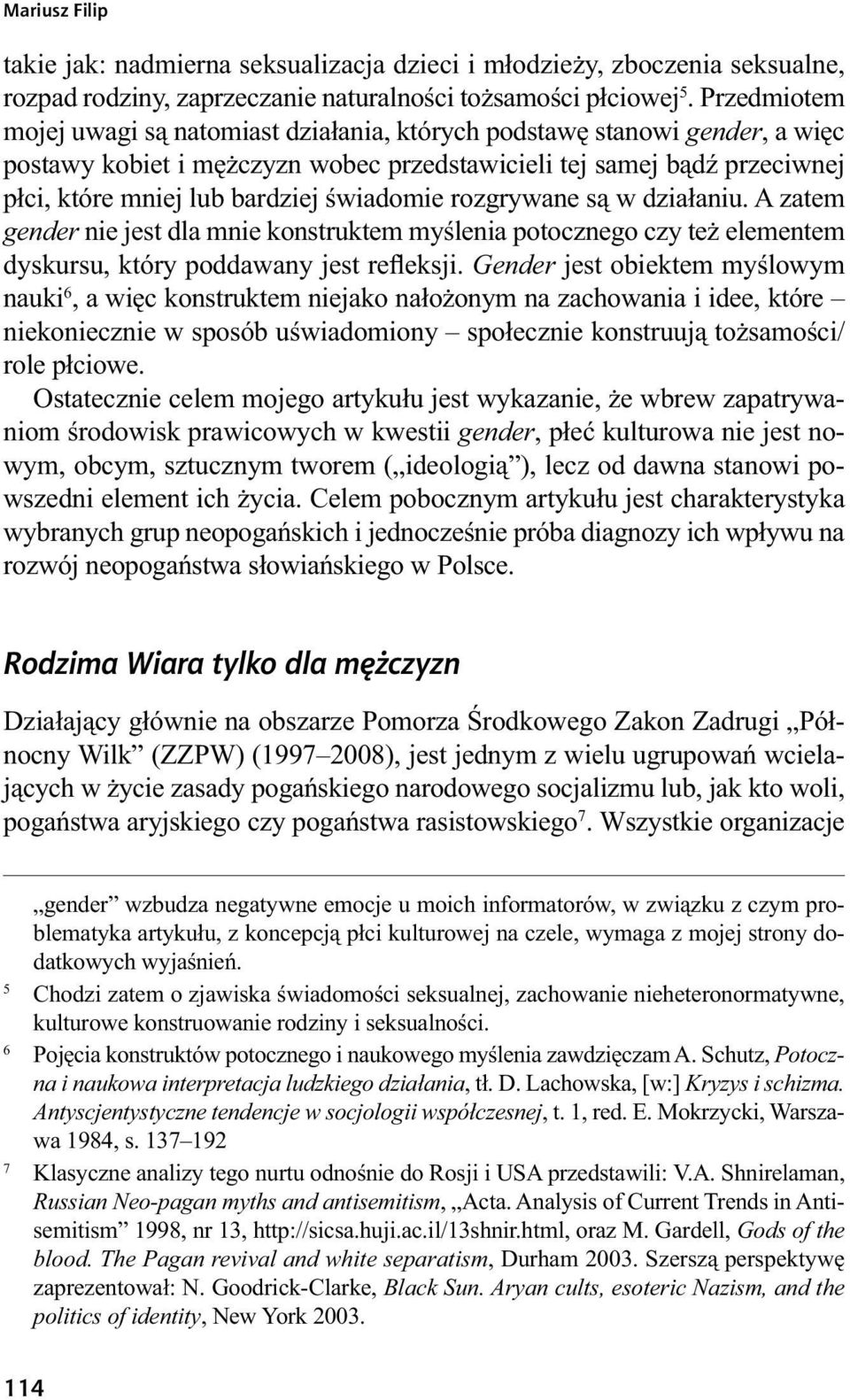 świadomie rozgrywane są w działaniu. A zatem gender nie jest dla mnie konstruktem myślenia potocznego czy też elementem dyskursu, który poddawany jest refleksji.