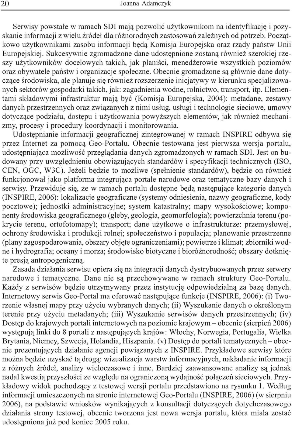 Sukcesywnie zgromadzone dane udostêpnione zostan¹ równie szerokiej rzeszy u ytkowników docelowych takich, jak planiœci, mened erowie wszystkich poziomów oraz obywatele pañstw i organizacje spo³eczne.