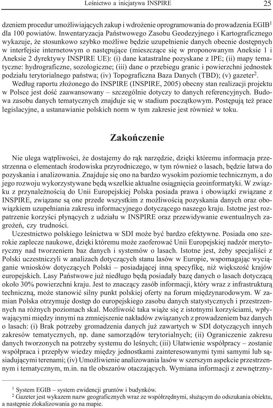 (mieszcz¹ce siê w proponowanym Aneksie 1 i Aneksie 2 dyrektywy INSPIRE UE): (i) dane katastralne pozyskane z IPE; (ii) mapy tematyczne: hydrograficzne, sozologiczne; (iii) dane o przebiegu granic i