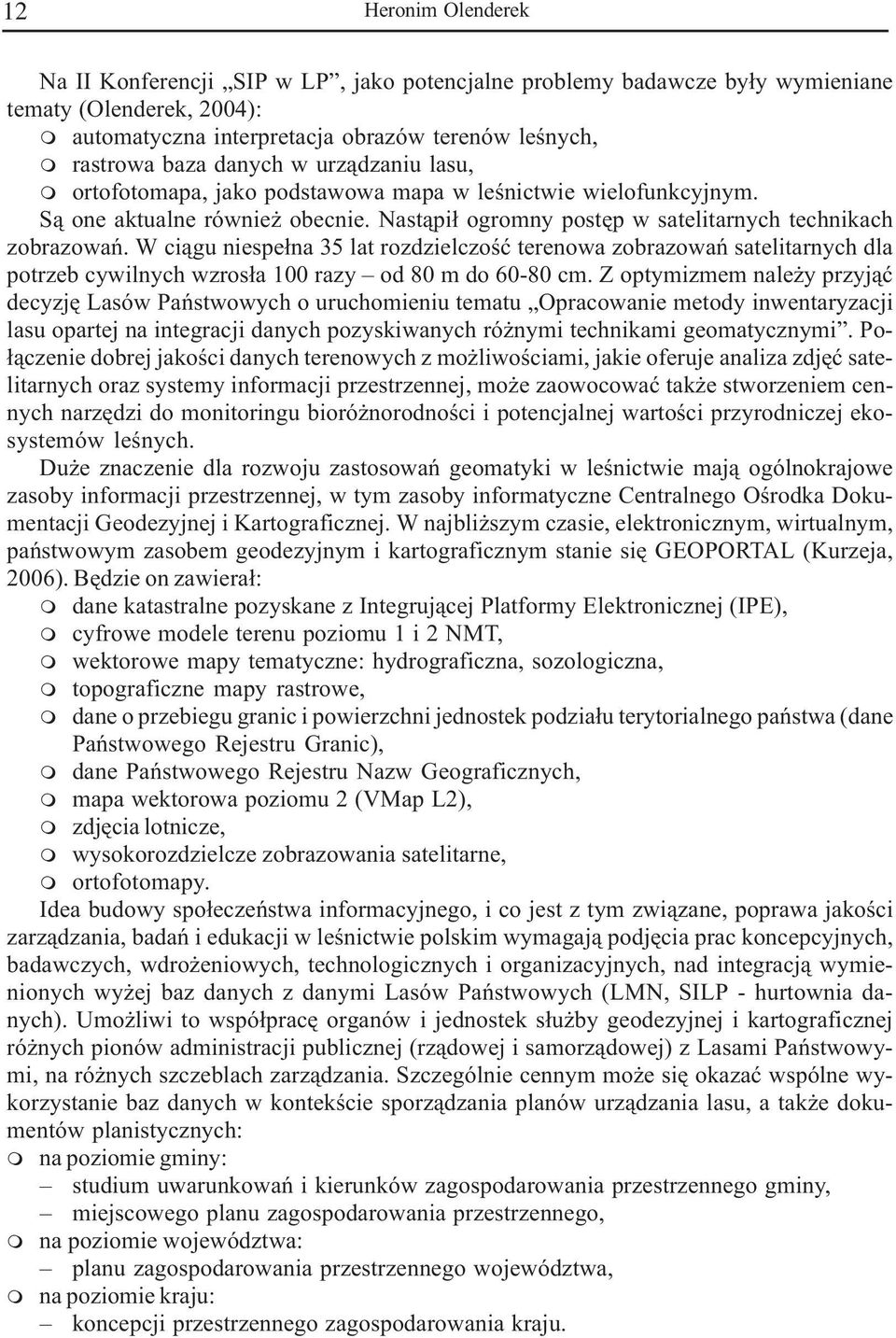 W ci¹gu niespe³na 35 lat rozdzielczoœæ terenowa zobrazowañ satelitarnych dla potrzeb cywilnych wzros³a 100 razy od 80 m do 60-80 cm.