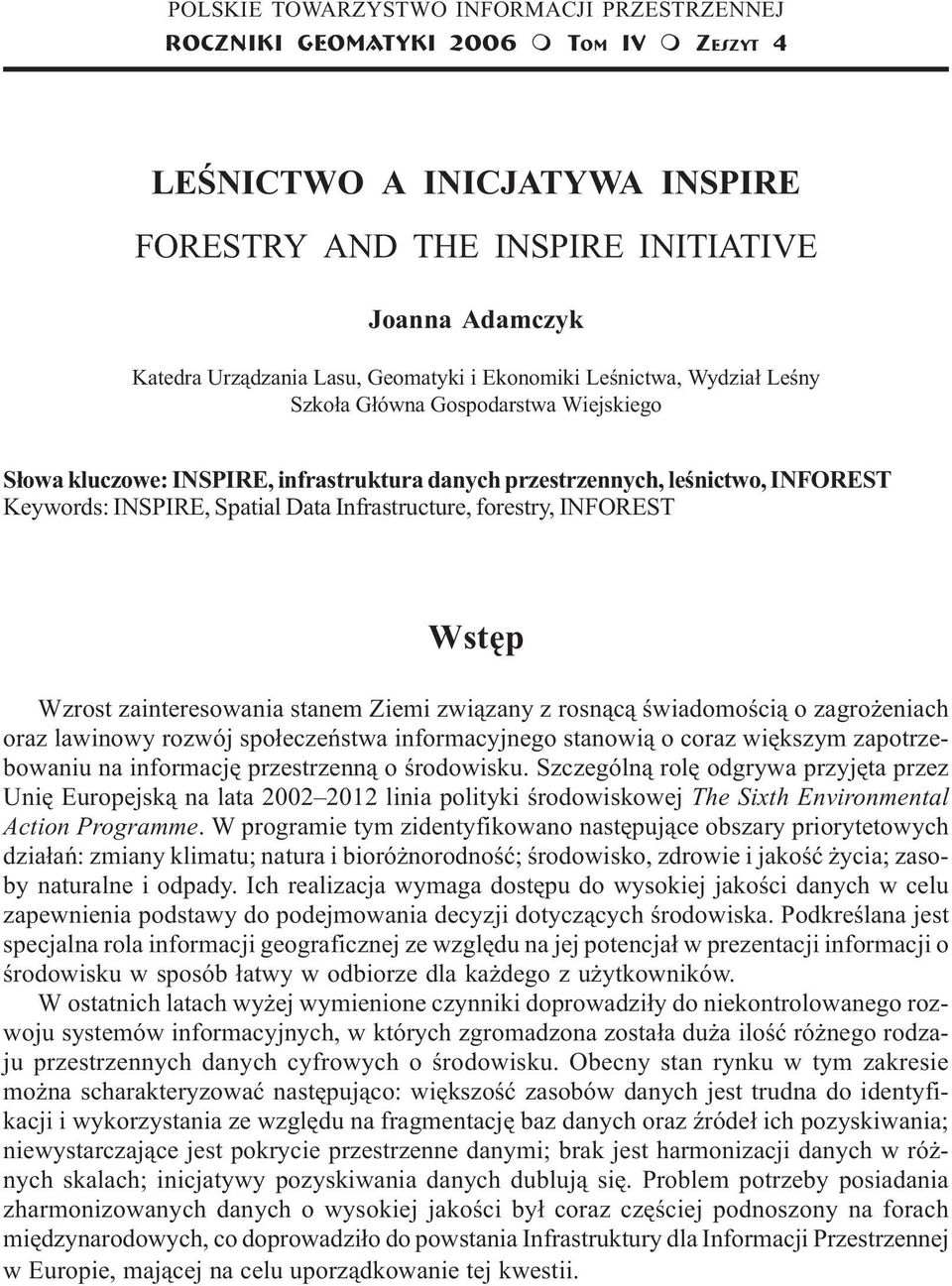 INFOREST Keywords: INSPIRE, Spatial Data Infrastructure, forestry, INFOREST Wstêp Wzrost zainteresowania stanem Ziemi zwi¹zany z rosn¹c¹ œwiadomoœci¹ o zagro eniach oraz lawinowy rozwój spo³eczeñstwa