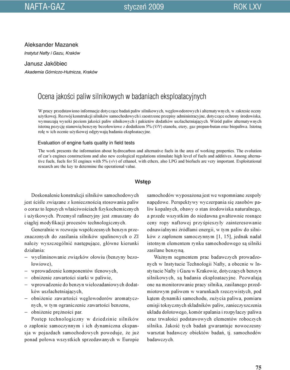 Wśród paliw alternatywnych istotną pozycję stanowią benzyny bezołowiowe z dodatkiem 5% (V/V) etanolu, etery, gaz propan-butan oraz biopaliwa.