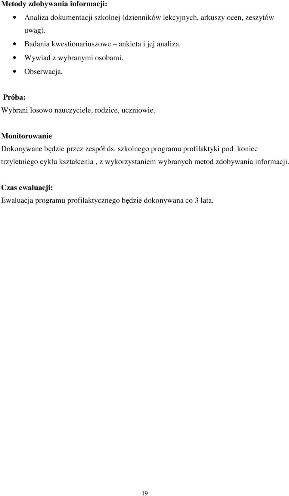 Próba: Wybrani losowo nauczyciele, rodzice, uczniowie. Monitorowanie Dokonywane będzie przez zespół ds.