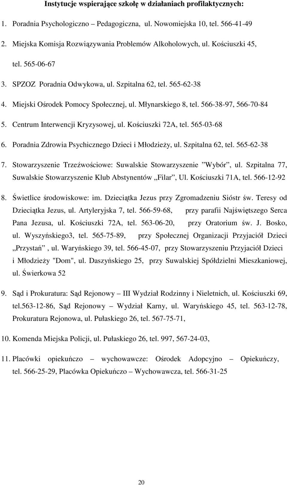 Centrum Interwencji Kryzysowej, ul. Kościuszki 72A, tel. 565-03-68 6. Poradnia Zdrowia Psychicznego Dzieci i Młodzieży, ul. Szpitalna 62, tel. 565-62-38 7.