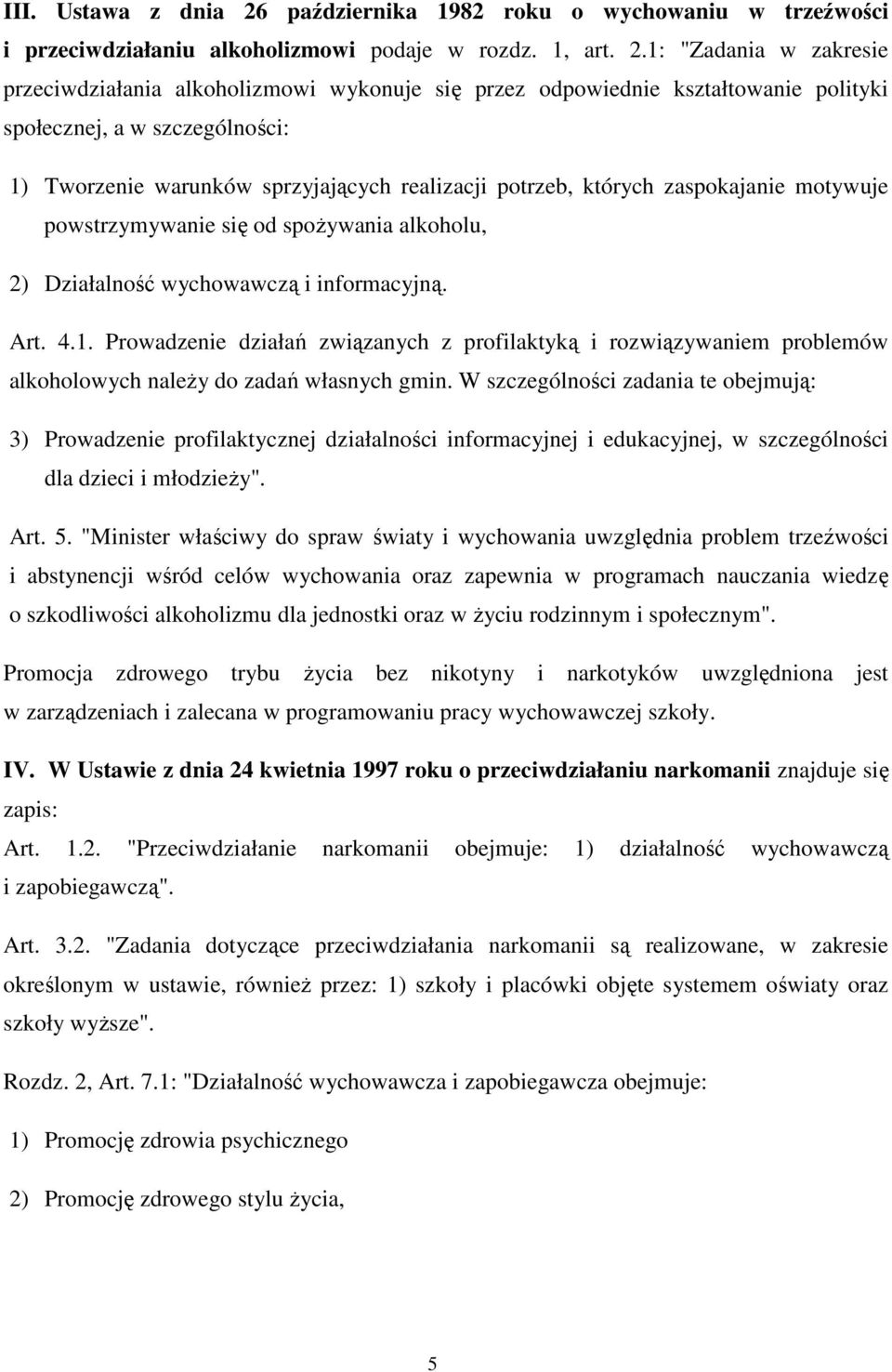 1: "Zadania w zakresie przeciwdziałania alkoholizmowi wykonuje się przez odpowiednie kształtowanie polityki społecznej, a w szczególności: 1) Tworzenie warunków sprzyjających realizacji potrzeb,