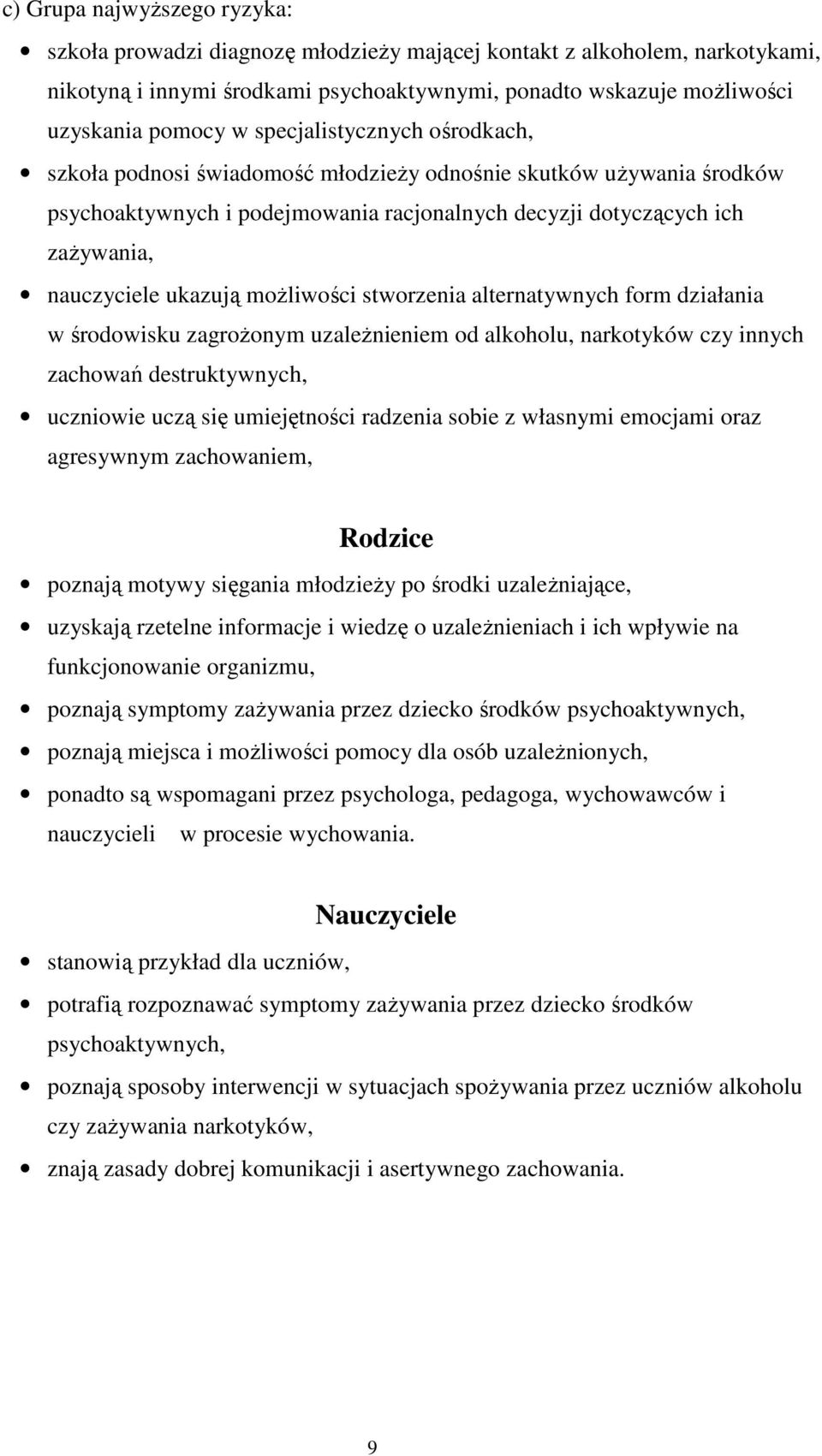 możliwości stworzenia alternatywnych form działania w środowisku zagrożonym uzależnieniem od alkoholu, narkotyków czy innych zachowań destruktywnych, uczniowie uczą się umiejętności radzenia sobie z