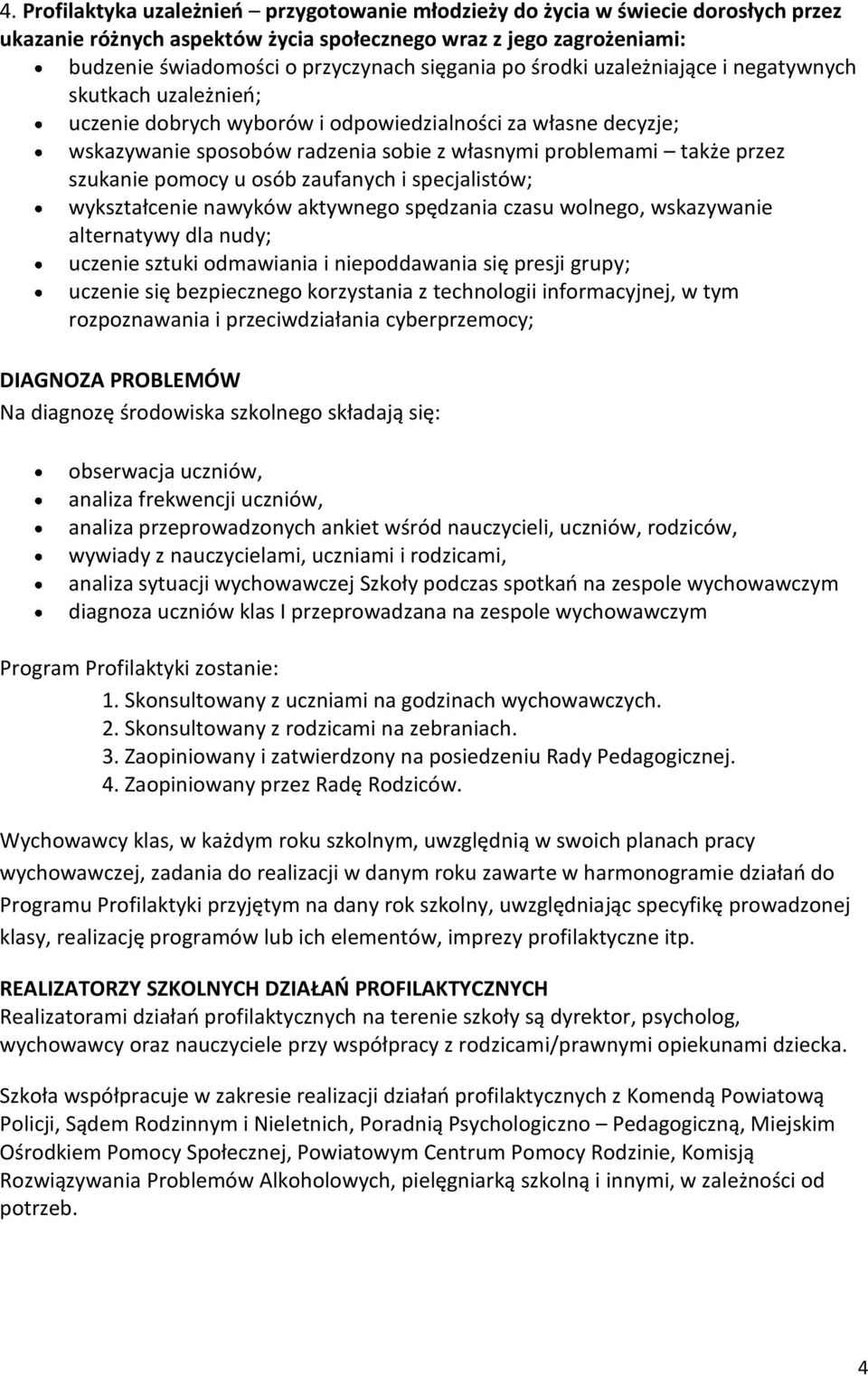 szukanie pomocy u osób zaufanych i specjalistów; wykształcenie nawyków aktywnego spędzania czasu wolnego, wskazywanie alternatywy dla nudy; uczenie sztuki odmawiania i niepoddawania się presji grupy;