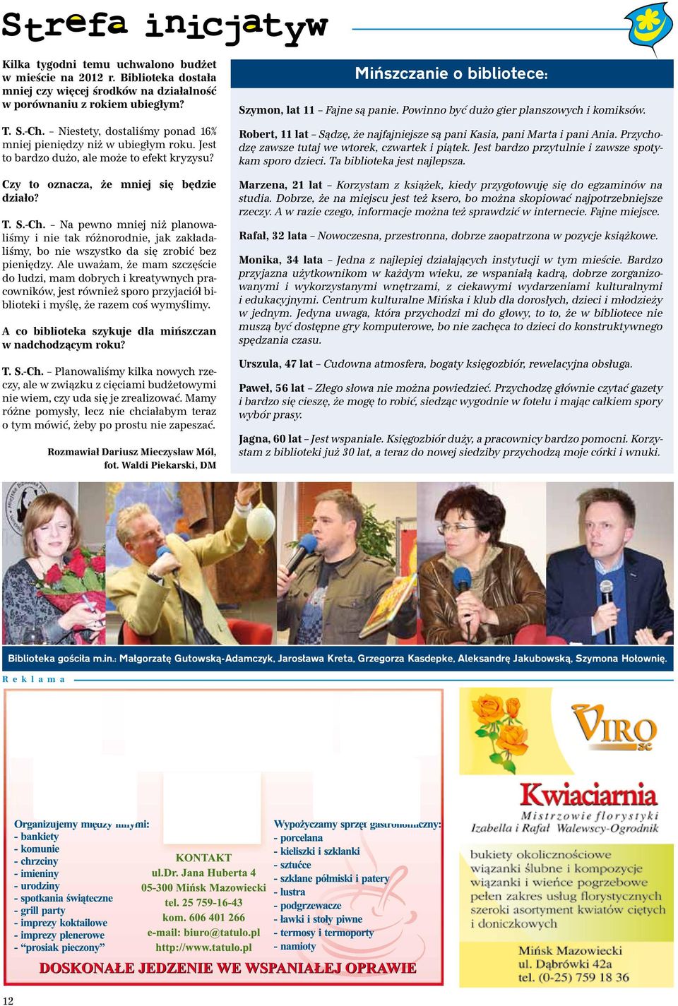 Jest to bardzo dużo, ale może to efekt kryzysu? Robert, 11 lat Sądzę, że najfajniejsze są pani Kasia, pani Marta i pani Ania. Przychodzę zawsze tutaj we wtorek, czwartek i piątek.