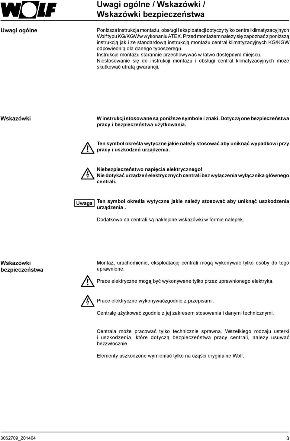 Instrukcje montażu starannie przechowywać w łatwo dostępnym miejscu. Niestosowanie się do instrukcji montażu i obsługi central klimatyzacyjnych może skutkować utratą gwarancji.