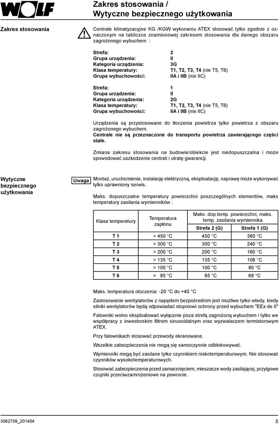 Grupa urządzenia: II Kategoria urządzenia: 2G Klasa temperatury: T1, T2, T3, T4 (nie T5, T6) Grupa wybuchowości: IIA i IIB (nie IIC) Urządzenia są przystosowane do tłoczenia powietrza tylko powietrza