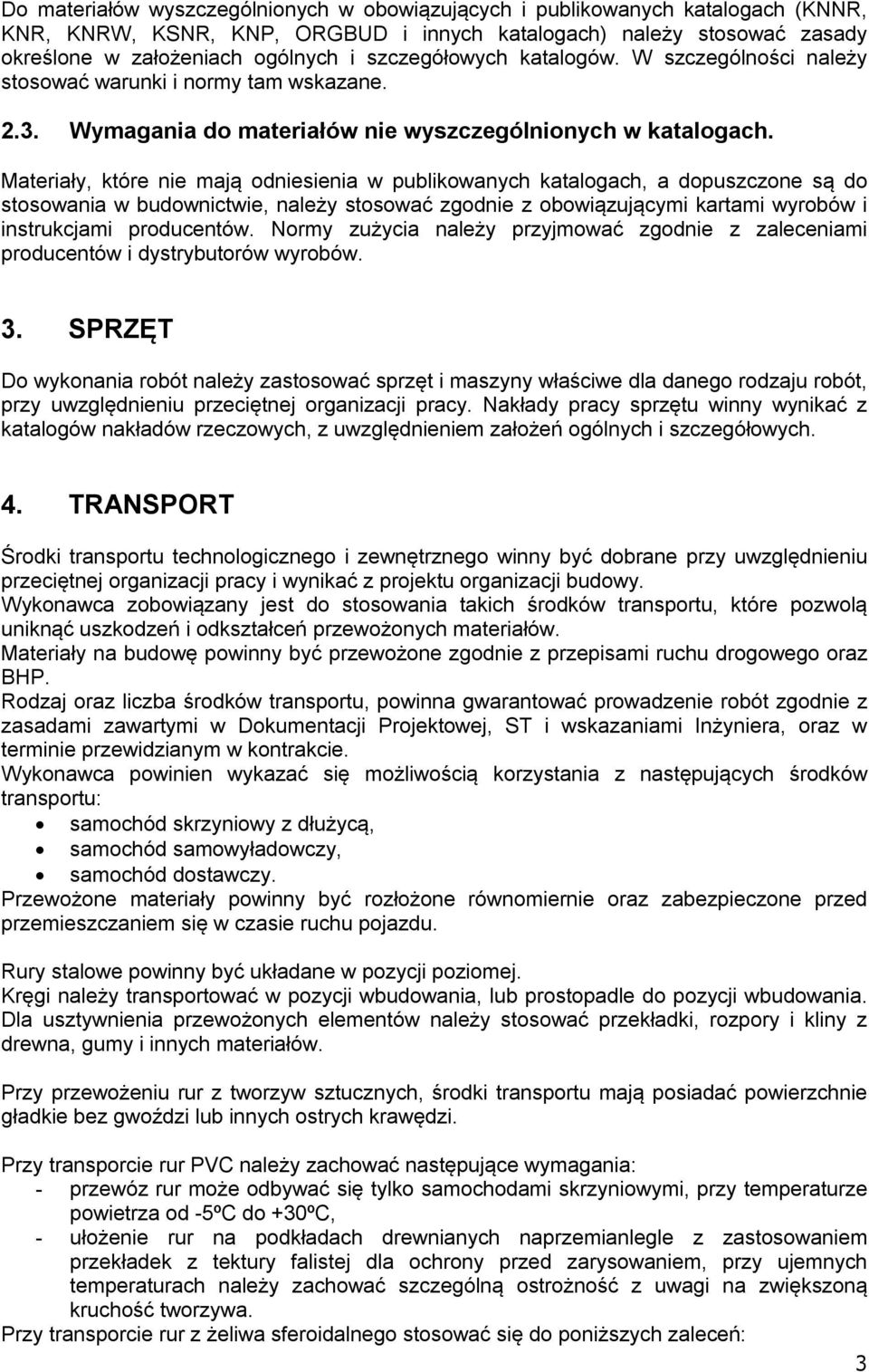 Materiały, które nie mają odniesienia w publikowanych katalogach, a dopuszczone są do stosowania w budownictwie, należy stosować zgodnie z obowiązującymi kartami wyrobów i instrukcjami producentów.