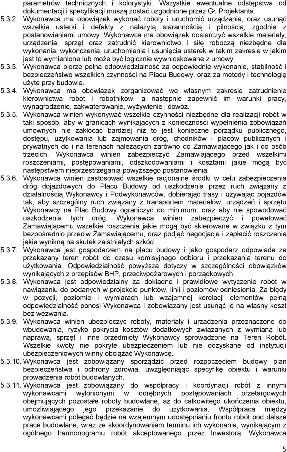 Wykonawca ma obowiązek dostarczyć wszelkie materiały, urządzenia, sprzęt oraz zatrudnić kierownictwo i siłę roboczą niezbędne dla wykonania, wykończenia, uruchomienia i usunięcia usterek w takim