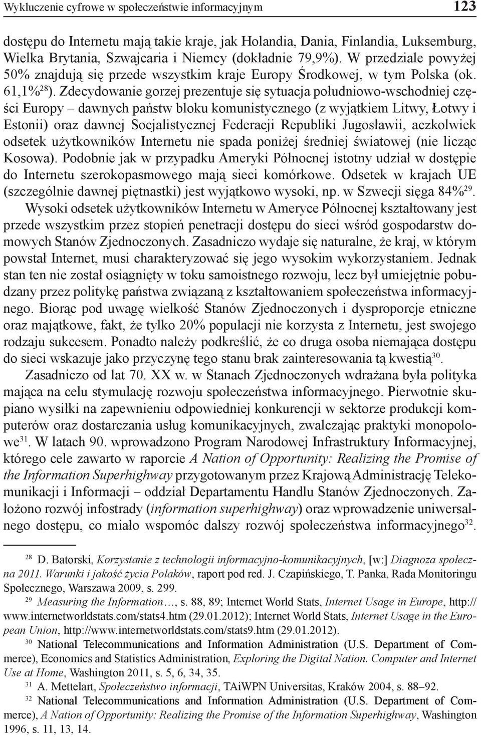 Zdecydowanie gorzej prezentuje się sytuacja południowo-wschodniej części Europy dawnych państw bloku komunistycznego (z wyjątkiem Litwy, Łotwy i Estonii) oraz dawnej Socjalistycznej Federacji