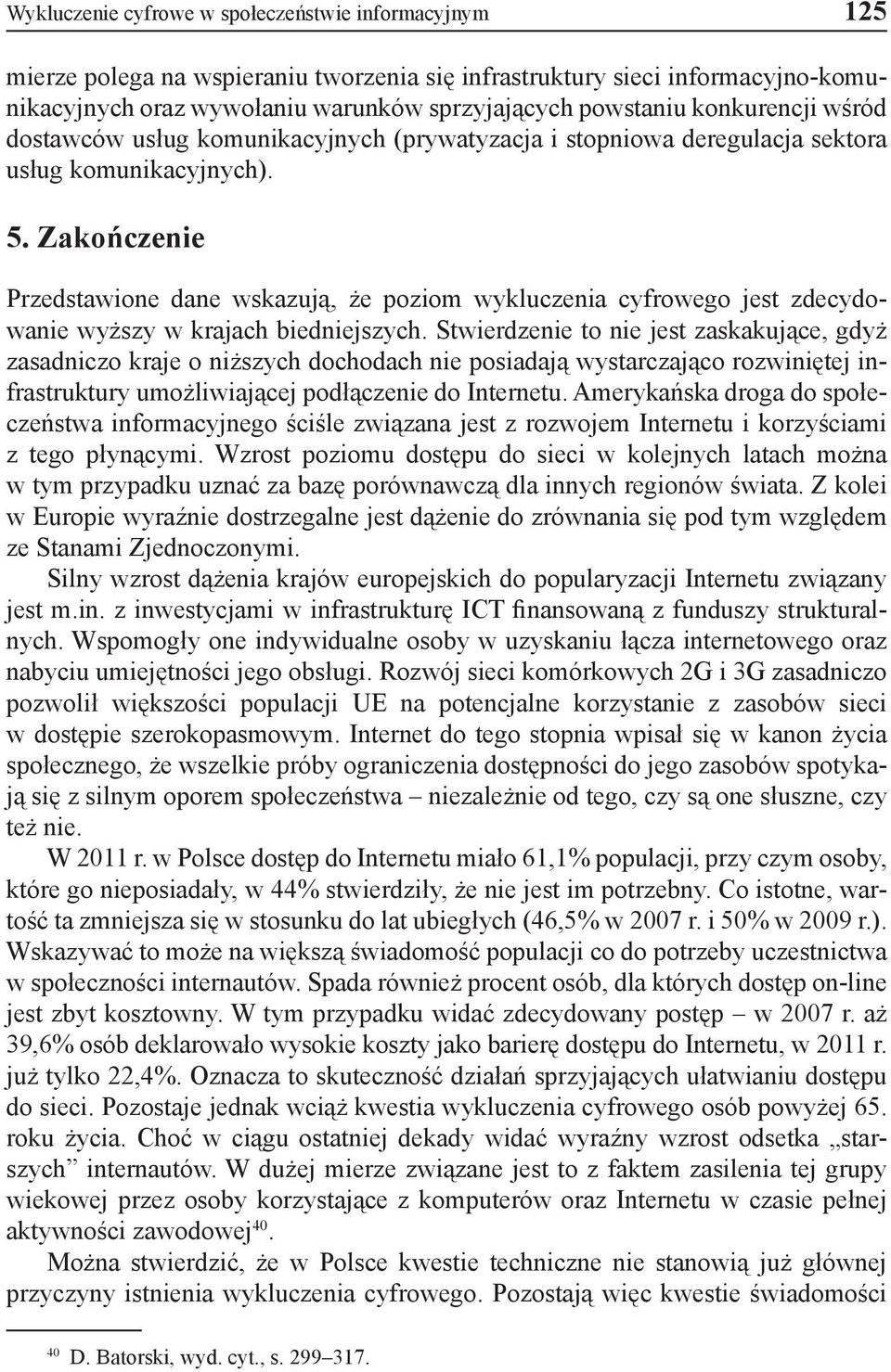 Zakończenie Przedstawione dane wskazują, że poziom wykluczenia cyfrowego jest zdecydowanie wyższy w krajach biedniejszych.