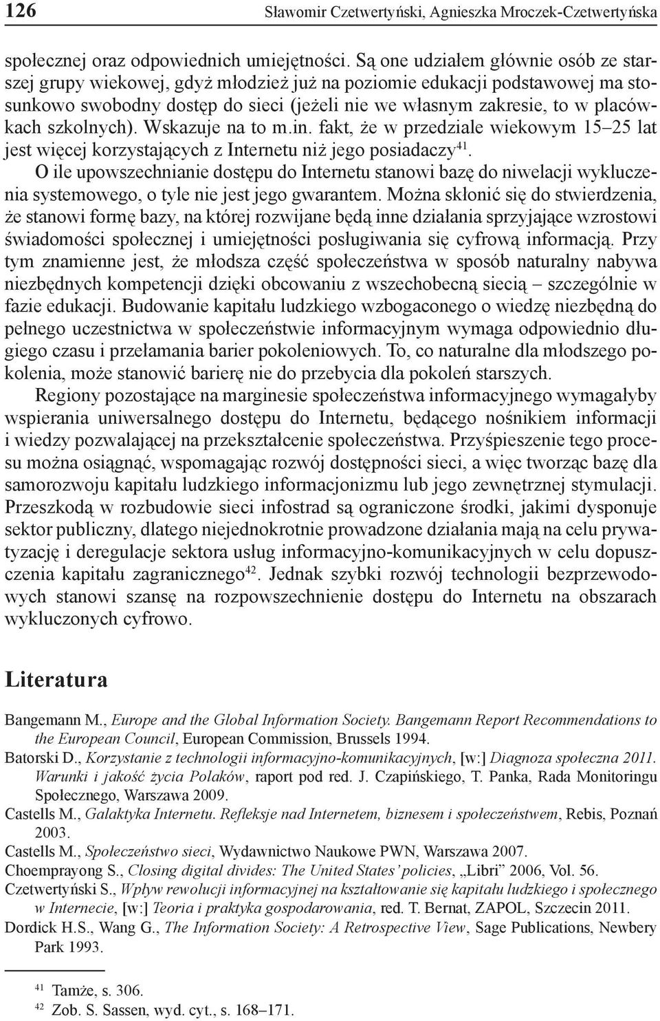 szkolnych). Wskazuje na to m.in. fakt, że w przedziale wiekowym 15 25 lat jest więcej korzystających z Internetu niż jego posiadaczy 41.