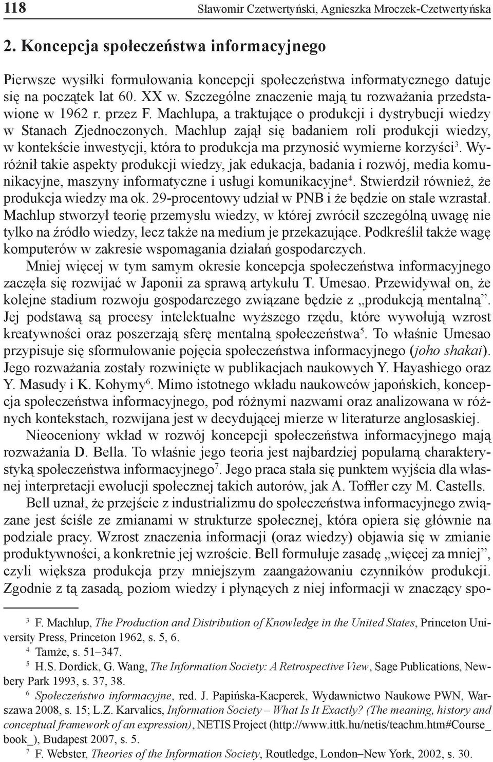 Szczególne znaczenie mają tu rozważania przedstawione w 1962 r. przez F. Machlupa, a traktujące o produkcji i dystrybucji wiedzy w Stanach Zjednoczonych.