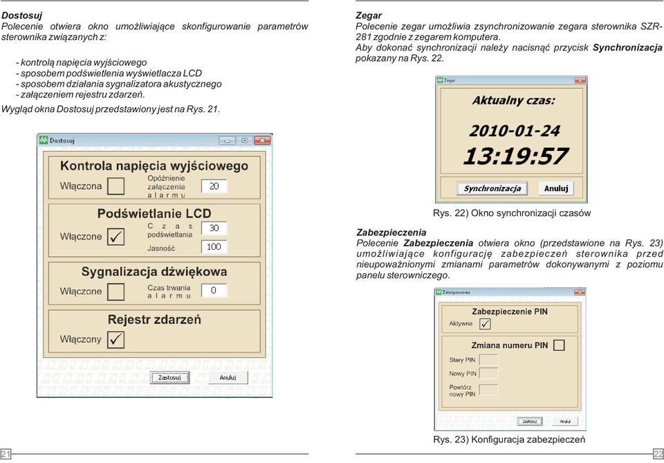 Zegar Polecenie zegar umo liwia zsynchronizowanie zegara sterownika SZR- 281 zgodnie z zegarem komputera. Aby dokonaæ synchronizacji nale y nacisn¹æ przycisk Synchronizacja pokazany na Rys.