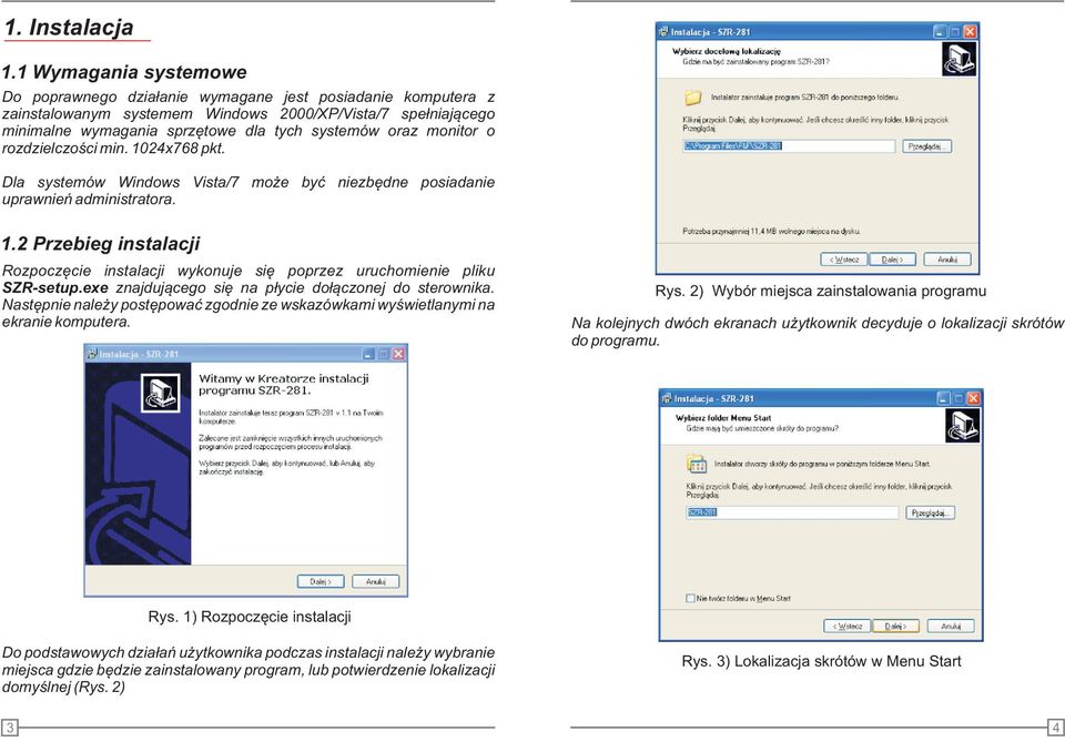monitor o rozdzielczoœci min. 1024x768 pkt. Dla systemów Windows Vista/7 mo e byæ niezbêdne posiadanie uprawnieñ administratora. 1.2 Przebieg instalacji Rozpoczêcie instalacji wykonuje siê poprzez uruchomienie pliku SZR-setup.