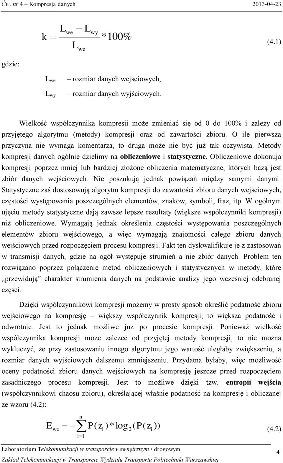 O ile pierwsza przyczyna nie wymaga kmentarza, t druga mże nie być już tak czywista. Metdy kmpresji danych gólnie dzielimy na bliczeniwe i statystyczne.