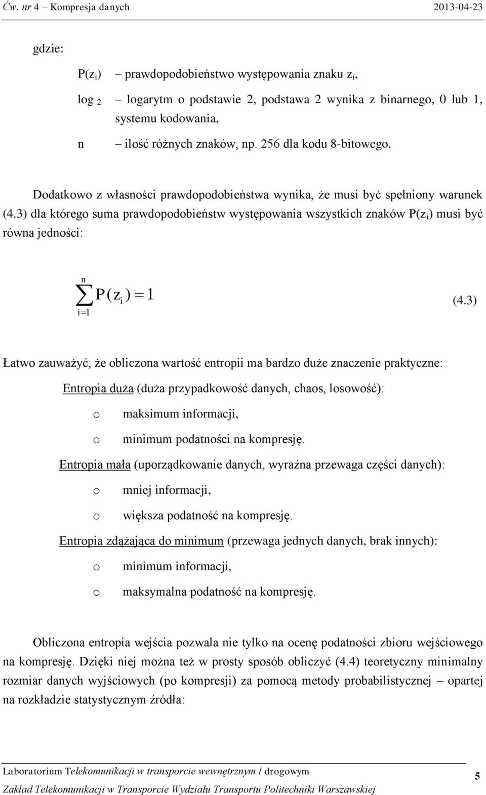 3) Łatw zauważyć, że bliczna wartść entrpii ma bardz duże znaczenie praktyczne: Entrpia duża (duża przypadkwść danych, chas, lswść): maksimum infrmacji, minimum pdatnści na kmpresję.