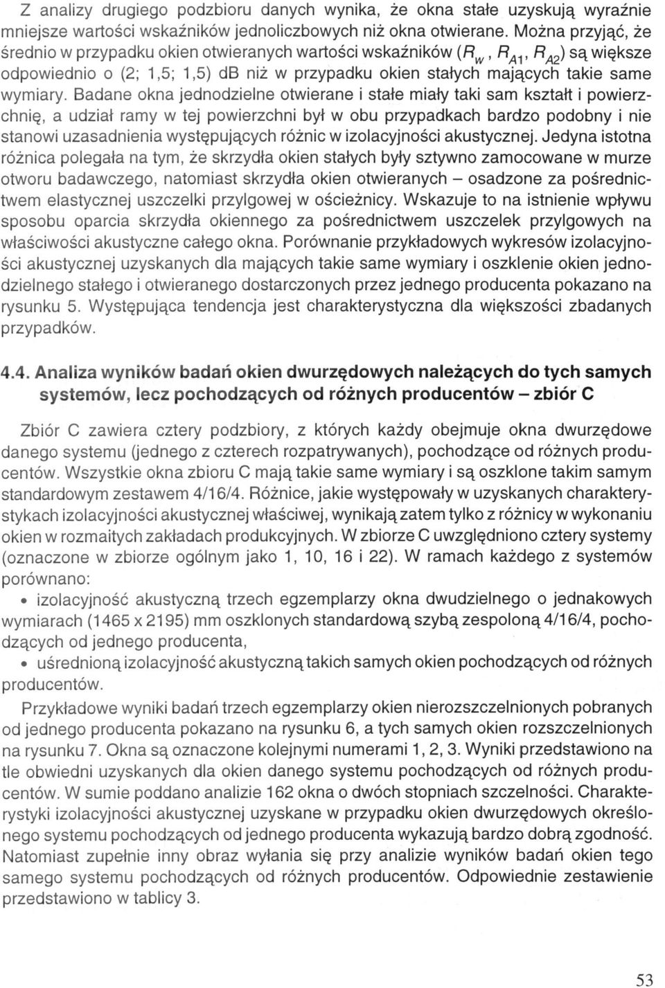 Badane okna jednodzielne otwierane i stałe miały taki sam kształt i powierzchnię, a udział ramy w tej powierzchni był w obu przypadkach bardzo podobny i nie stanowi uzasadnienia występujących różnic