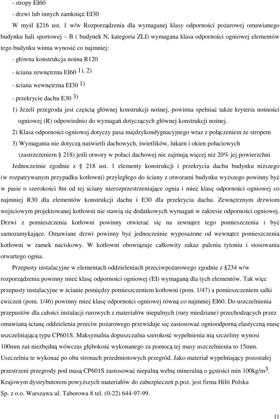 co najmniej: - główna konstrukcja nośna R120 - ściana zewnętrzna EI60 1), 2) - ściana wewnętrzna EI30 1) - przekrycie dachu E30 3) 1) JeŜeli przegroda jest częścią głównej konstrukcji nośnej, powinna