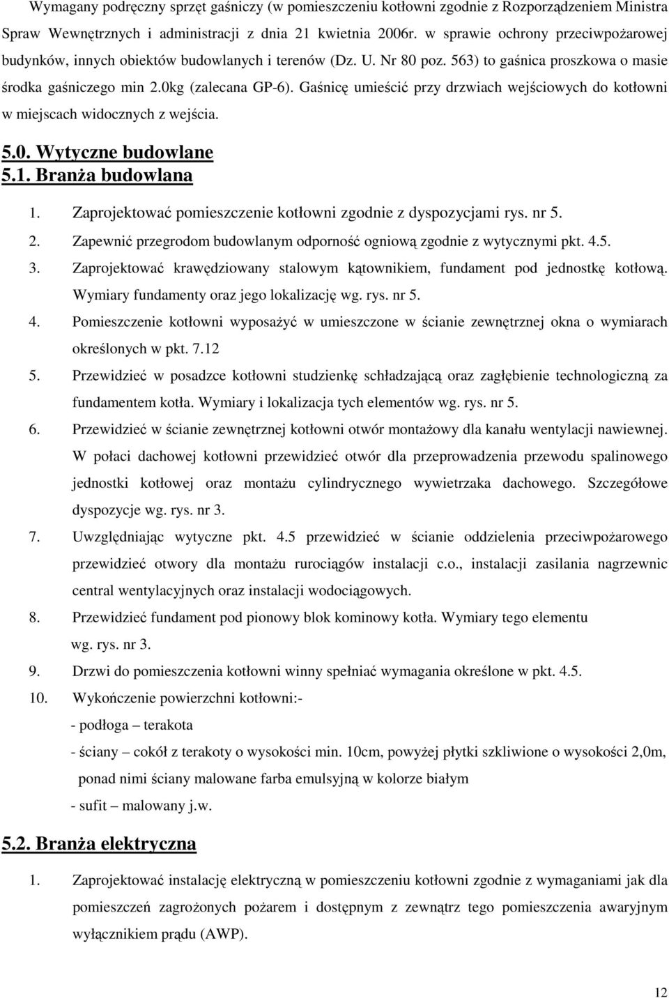 Gaśnicę umieścić przy drzwiach wejściowych do kotłowni w miejscach widocznych z wejścia. 5.0. Wytyczne budowlane 5.1. BranŜa budowlana 1.