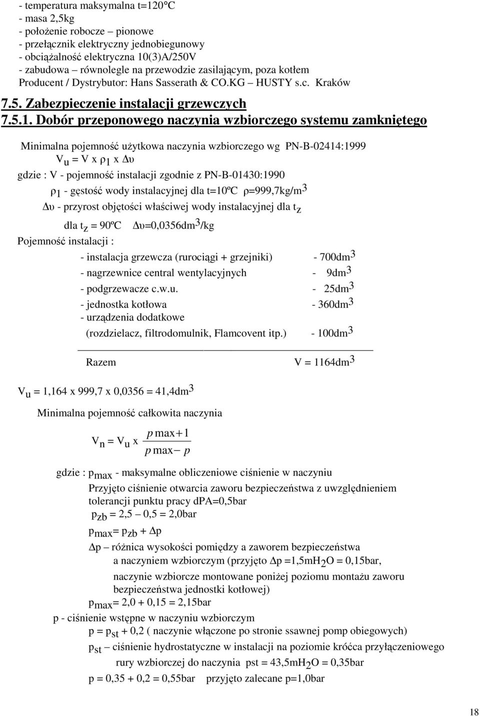 Dobór przeponowego naczynia wzbiorczego systemu zamkniętego Minimalna pojemność uŝytkowa naczynia wzbiorczego wg PN-B-02414:1999 V u = V x ρ 1 x υ gdzie : V - pojemność instalacji zgodnie z