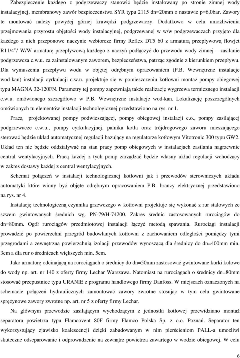 Dodatkowo w celu umoŝliwienia przejmowania przyrostu objętości wody instalacyjnej, podgrzewanej w w/w podgrzewaczach przyjęto dla kaŝdego z nich przeponowe naczynie wzbiorcze firmy Reflex DT5 60 z