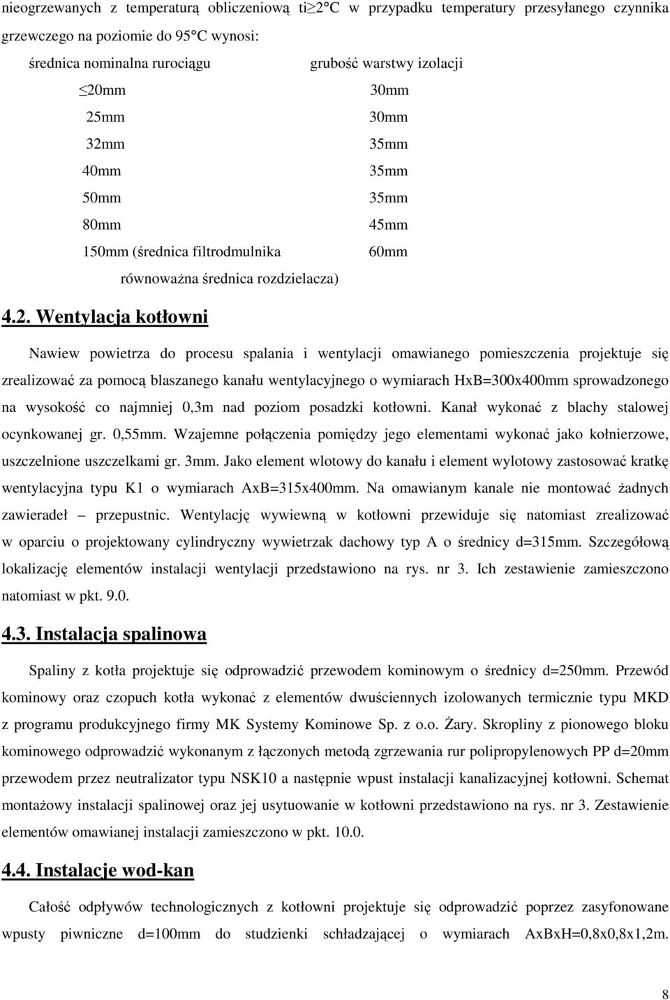 omawianego pomieszczenia projektuje się zrealizować za pomocą blaszanego kanału wentylacyjnego o wymiarach HxB=300x400mm sprowadzonego na wysokość co najmniej 0,3m nad poziom posadzki kotłowni.