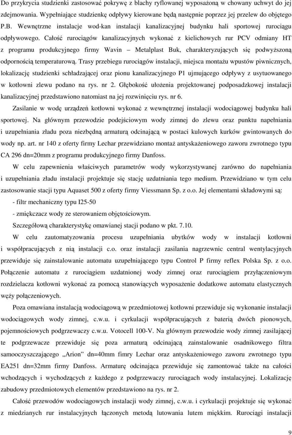 Całość rurociągów kanalizacyjnych wykonać z kielichowych rur PCV odmiany HT z programu produkcyjnego firmy Wavin Metalplast Buk, charakteryzujących się podwyŝszoną odpornością temperaturową.