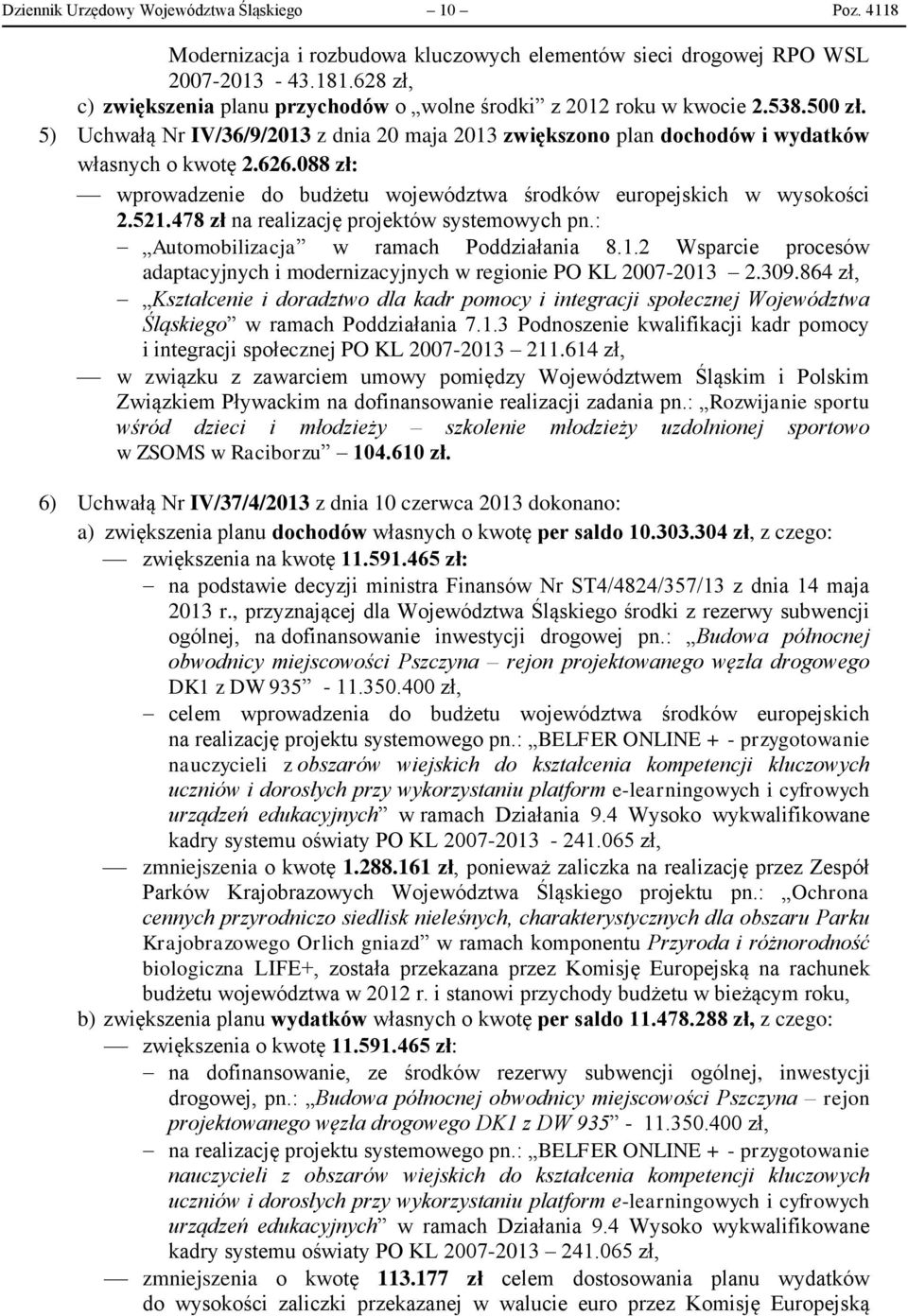 088 zł: wprowadzenie do budżetu województwa środków europejskich w wysokości 2.521.478 zł na realizację projektów systemowych pn.: Automobilizacja w ramach Poddziałania 8.1.2 Wsparcie procesów adaptacyjnych i modernizacyjnych w regionie PO KL 2007-2013 2.