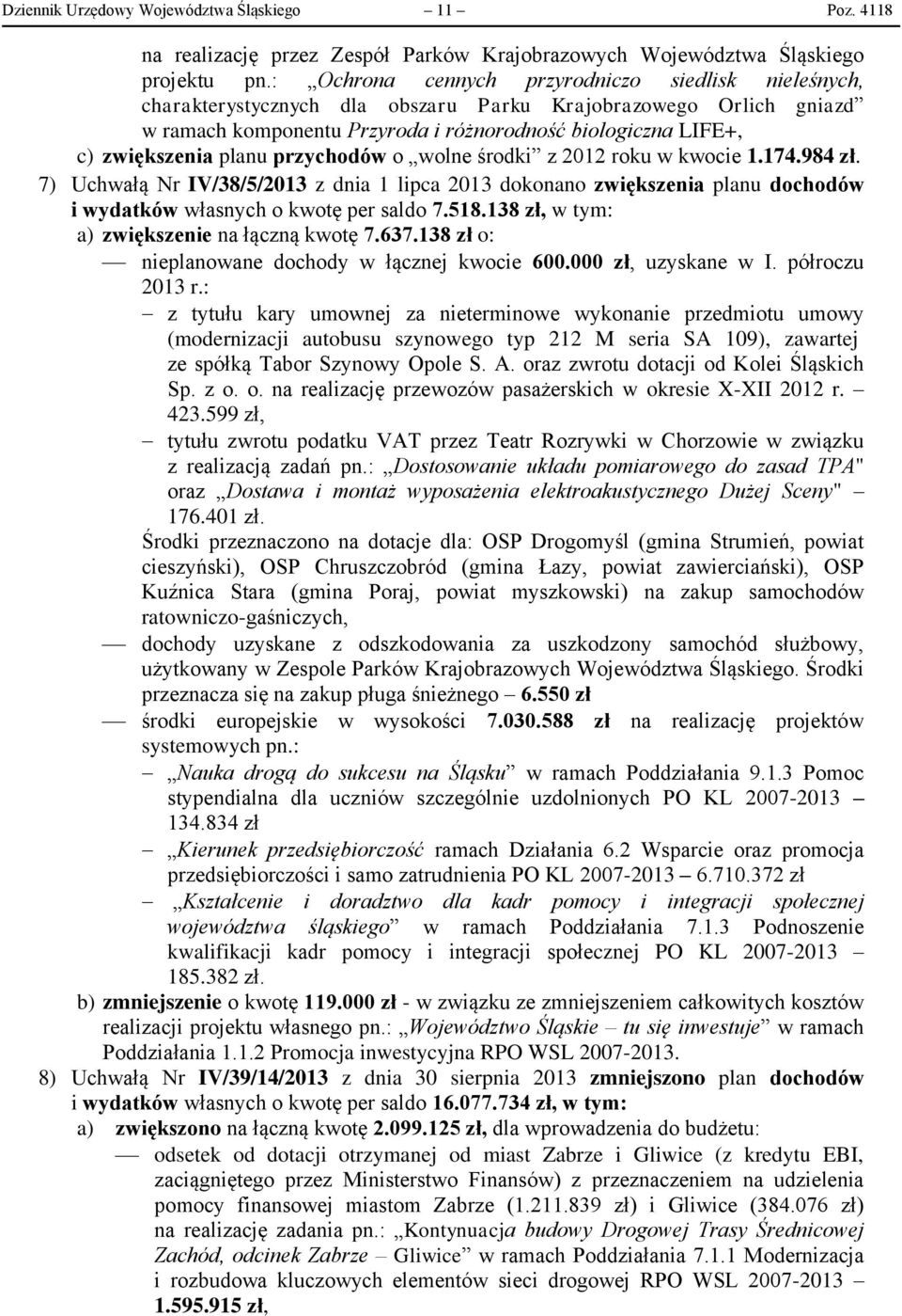 planu przychodów o wolne środki z 2012 roku w kwocie 1.174.984 zł. 7) Uchwałą Nr IV/38/5/2013 z dnia 1 lipca 2013 dokonano zwiększenia planu dochodów i wydatków własnych o kwotę per saldo 7.518.