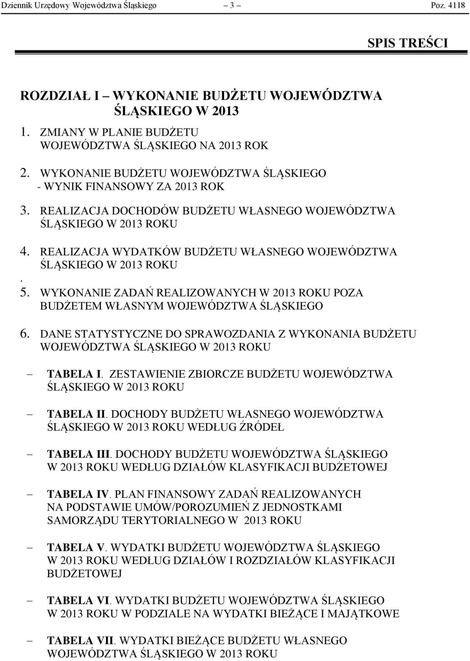 REALIZACJA WYDATKÓW BUDŻETU WŁASNEGO WOJEWÓDZTWA ŚLĄSKIEGO W 2013 ROKU. 5. WYKONANIE ZADAŃ REALIZOWANYCH W 2013 ROKU POZA BUDŻETEM WŁASNYM WOJEWÓDZTWA ŚLĄSKIEGO 6.