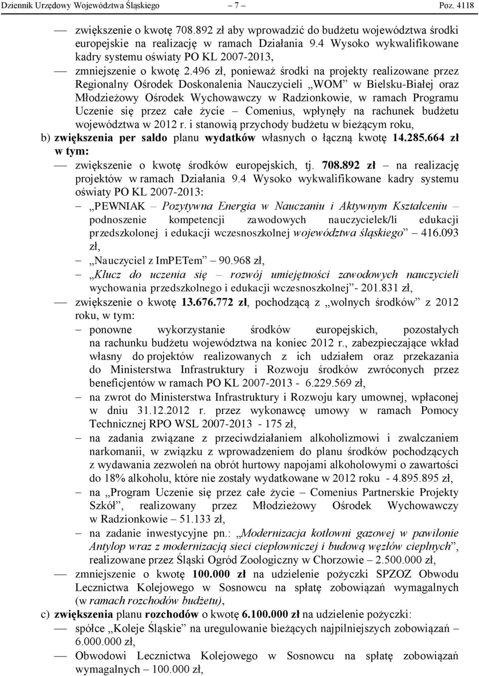 496 zł, ponieważ środki na projekty realizowane przez Regionalny Ośrodek Doskonalenia Nauczycieli WOM w Bielsku-Białej oraz Młodzieżowy Ośrodek Wychowawczy w Radzionkowie, w ramach Programu Uczenie