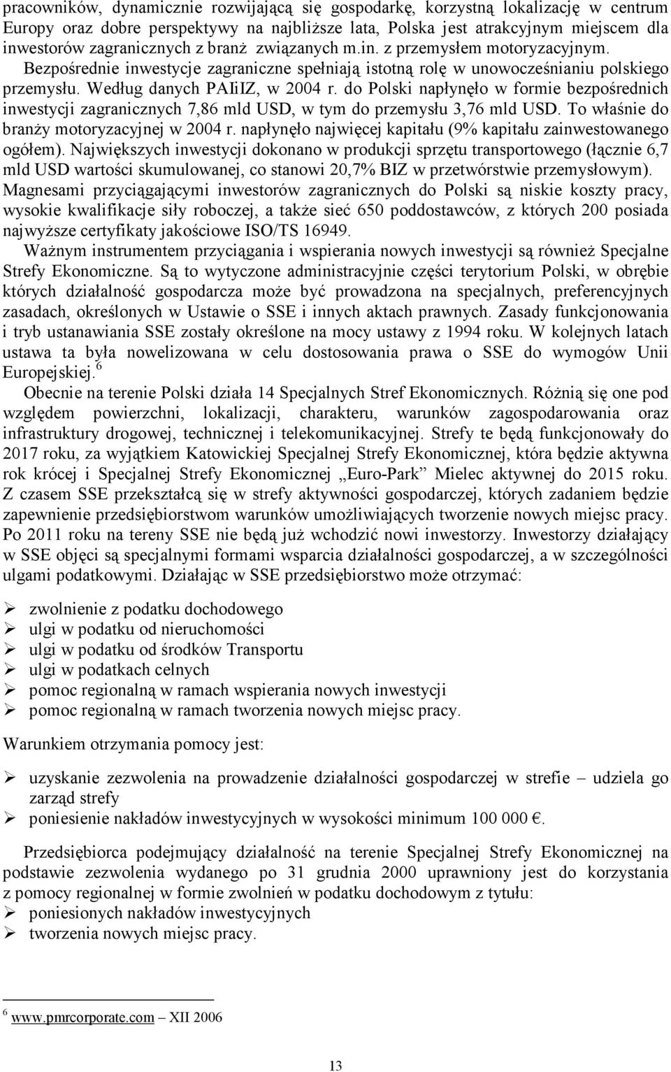 do Polski napłynęło w formie bezpośrednich inwestycji zagranicznych 7,86 mld USD, w tym do przemysłu 3,76 mld USD. To właśnie do branży motoryzacyjnej w 2004 r.