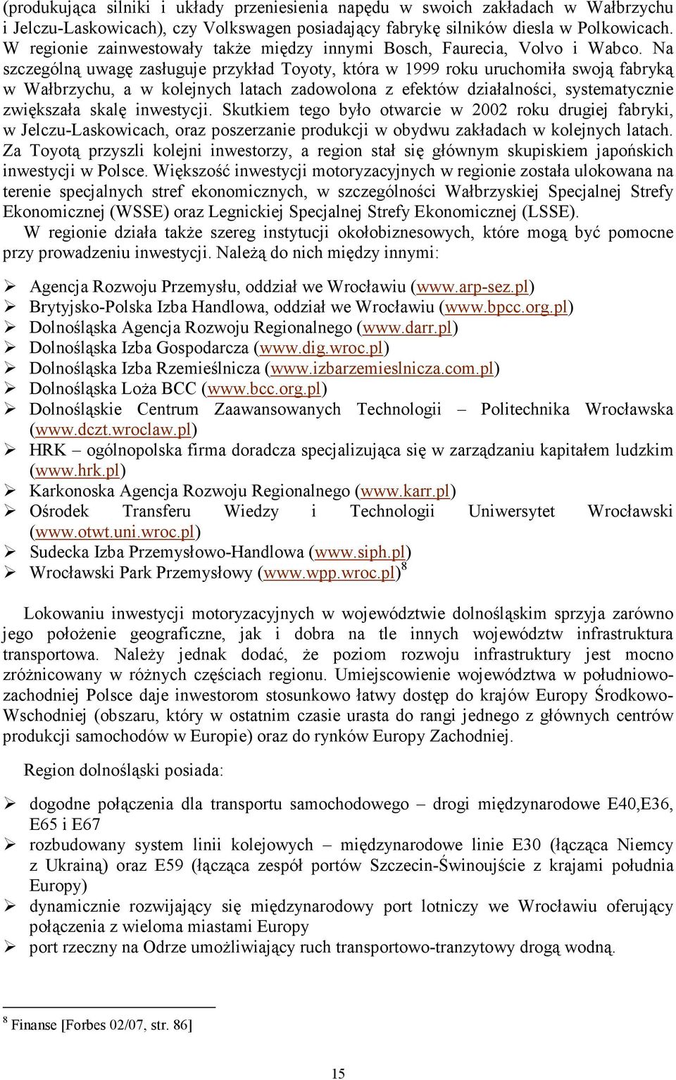 Na szczególną uwagę zasługuje przykład Toyoty, która w 1999 roku uruchomiła swoją fabryką w Wałbrzychu, a w kolejnych latach zadowolona z efektów działalności, systematycznie zwiększała skalę