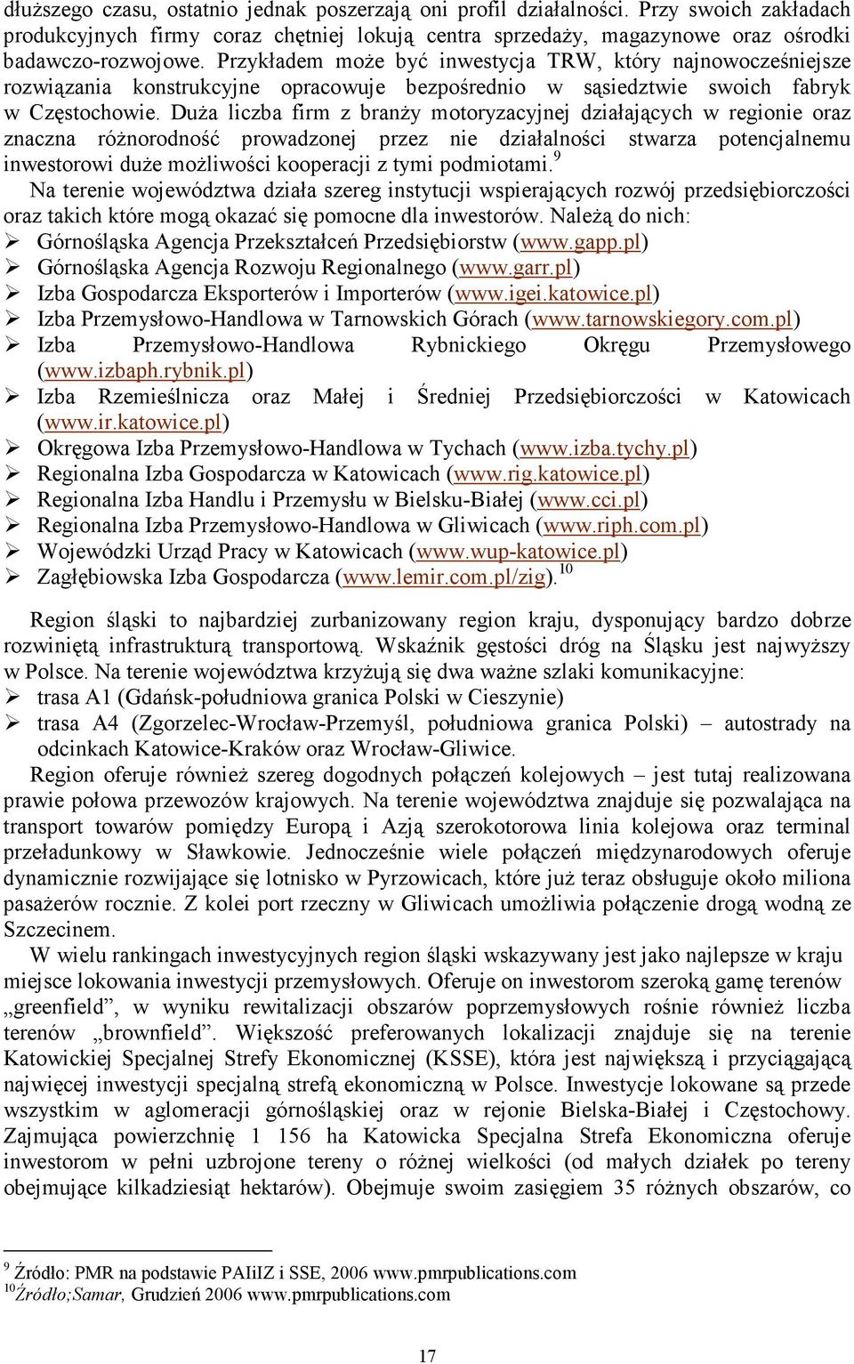 Duża liczba firm z branży motoryzacyjnej działających w regionie oraz znaczna różnorodność prowadzonej przez nie działalności stwarza potencjalnemu inwestorowi duże możliwości kooperacji z tymi