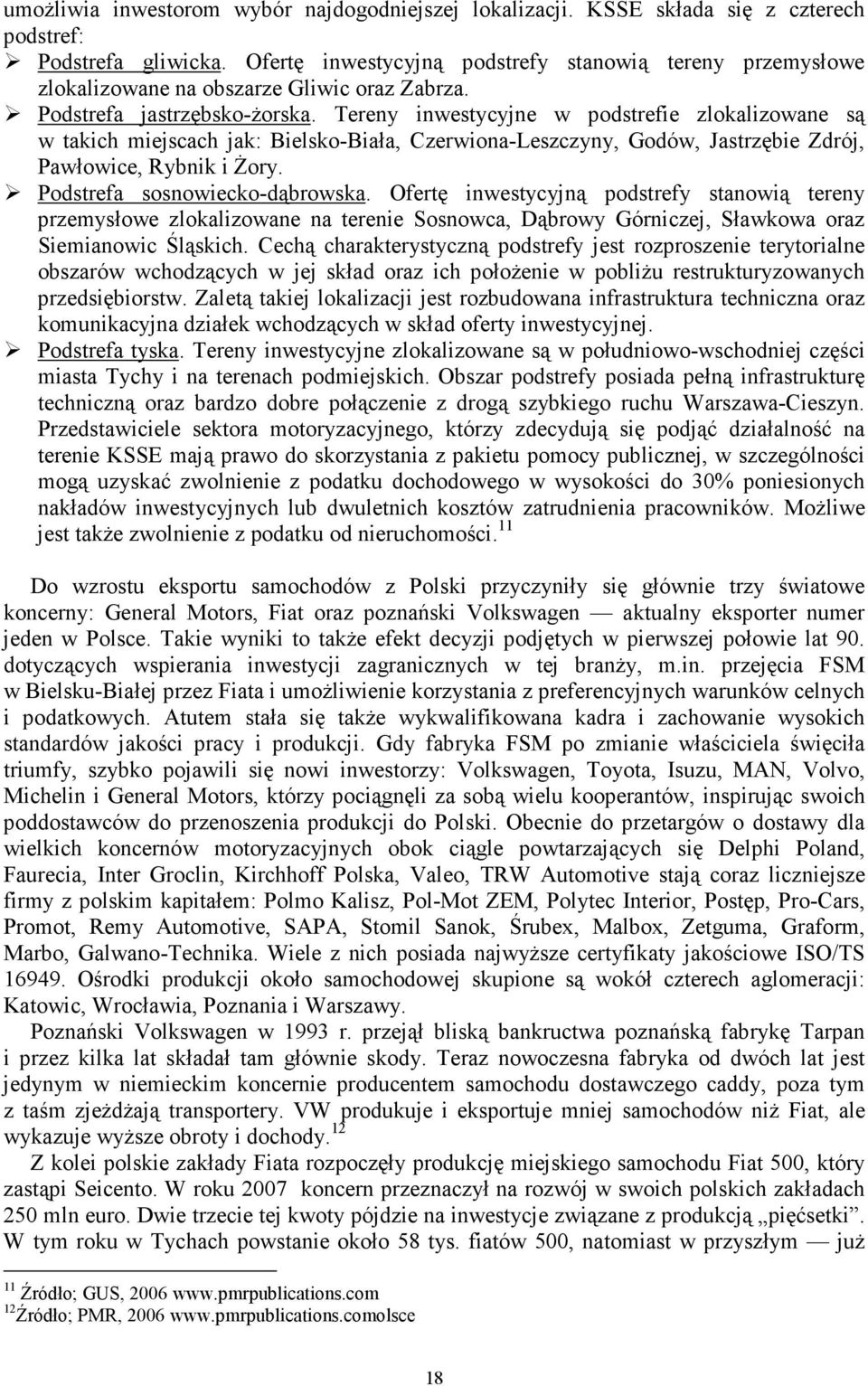 Tereny inwestycyjne w podstrefie zlokalizowane są w takich miejscach jak: Bielsko-Biała, Czerwiona-Leszczyny, Godów, Jastrzębie Zdrój, Pawłowice, Rybnik i Żory. Podstrefa sosnowiecko-dąbrowska.